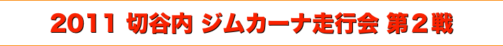 title 2011切谷内ジムカーナ 走行会シリーズ 第２戦