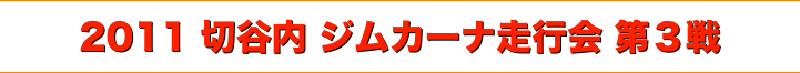 title 2011 切谷内ジムカーナ 走行会シリーズ 第３戦