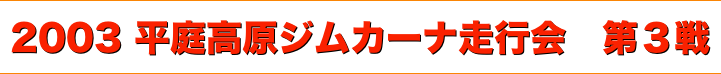 title 2003平庭高原ジムカーナ 走行会シリーズ 第３戦