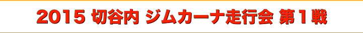 title 2015 切谷内 ジムカーナ走行会 シリーズ 第１戦